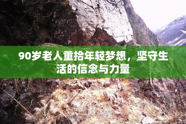 90岁老人重拾年轻梦想，坚守生活的信念与力量