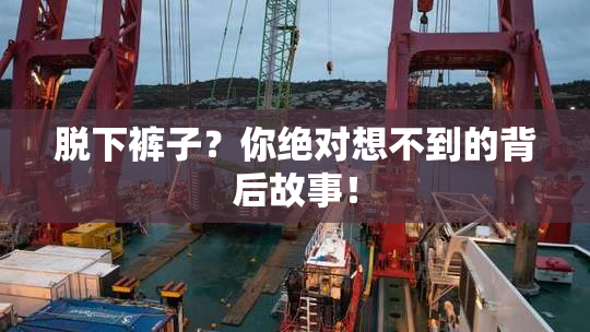 脱下裤子？你绝对想不到的背后故事！