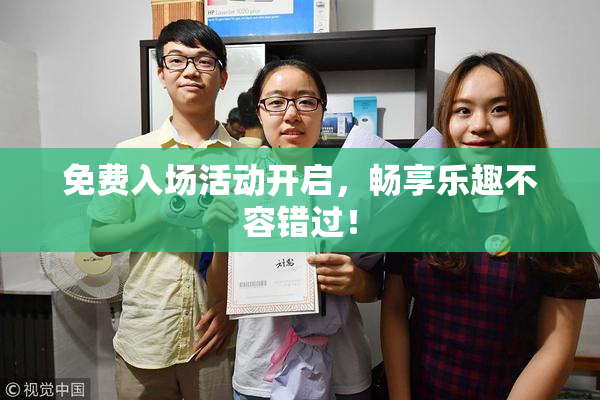 免费入场活动开启，畅享乐趣不容错过！