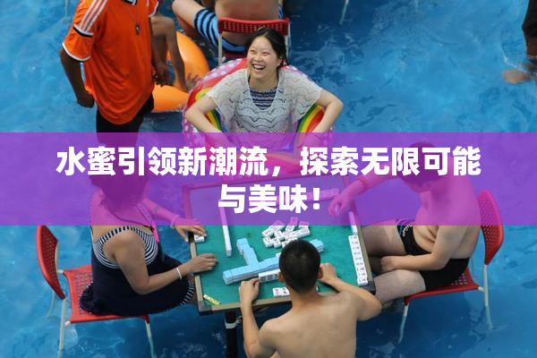 水蜜引领新潮流，探索无限可能与美味！