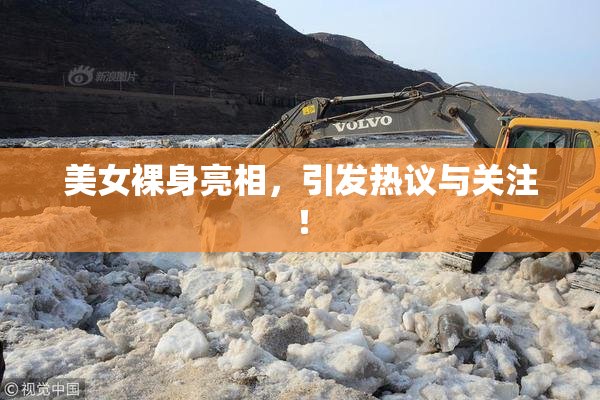 美女裸身亮相，引发热议与关注！