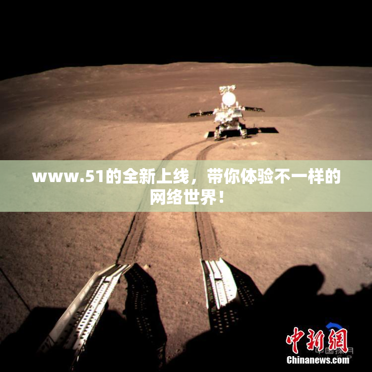 www.51的全新上线，带你体验不一样的网络世界！