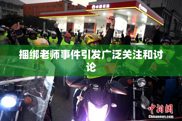 捆绑老师事件引发广泛关注和讨论