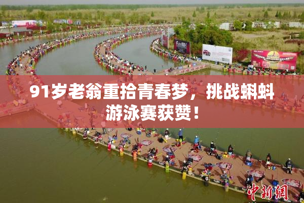 91岁老翁重拾青春梦，挑战蝌蚪游泳赛获赞！