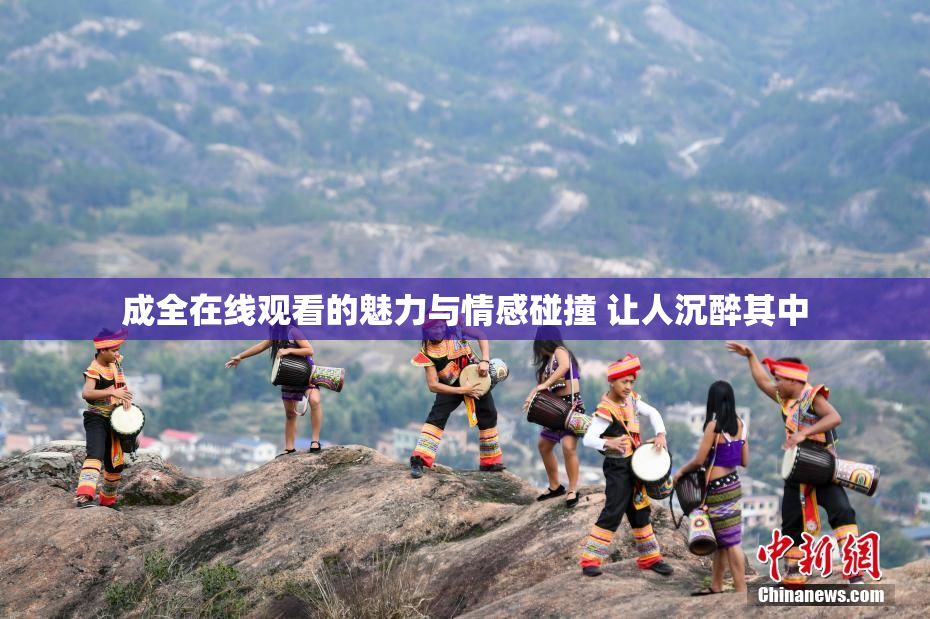 成全在线观看的魅力与情感碰撞 让人沉醉其中