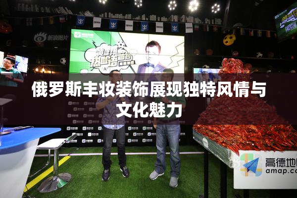 俄罗斯丰妆装饰展现独特风情与文化魅力