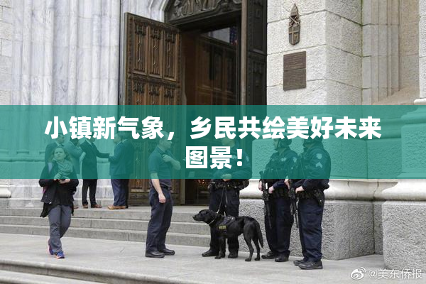 小镇新气象，乡民共绘美好未来图景！