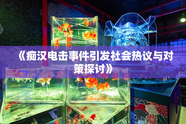 《痴汉电击事件引发社会热议与对策探讨》
