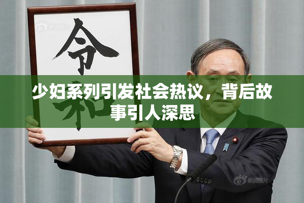 少妇系列引发社会热议，背后故事引人深思