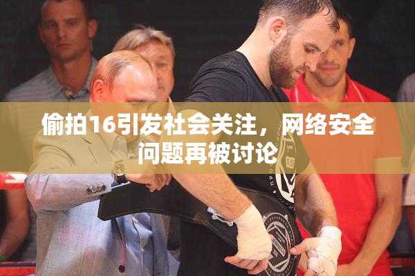偷拍16引发社会关注，网络安全问题再被讨论