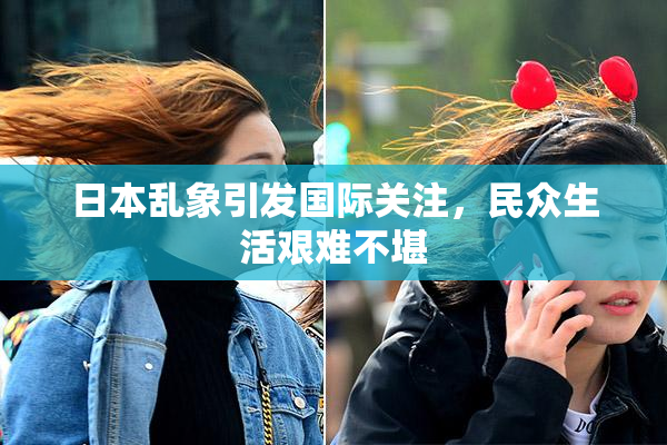 日本乱象引发国际关注，民众生活艰难不堪