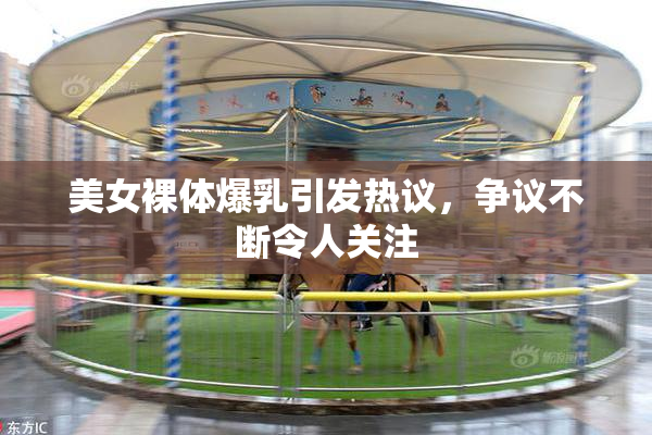 美女裸体爆乳引发热议，争议不断令人关注