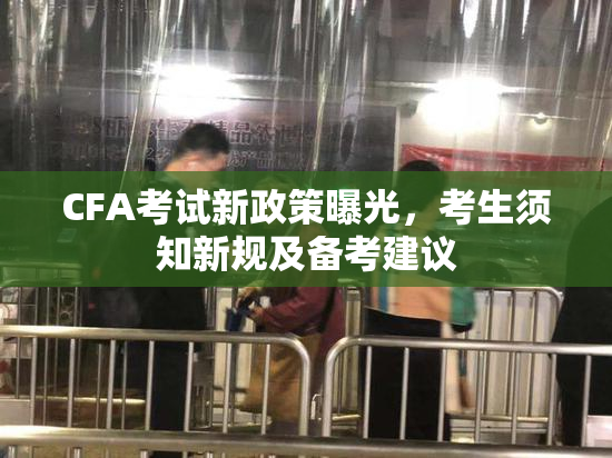 CFA考试新政策曝光，考生须知新规及备考建议