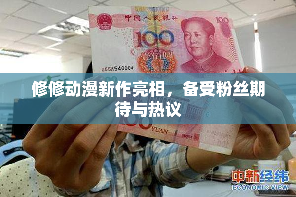 修修动漫新作亮相，备受粉丝期待与热议
