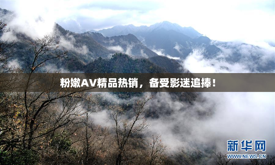 粉嫩AV精品热销，备受影迷追捧！