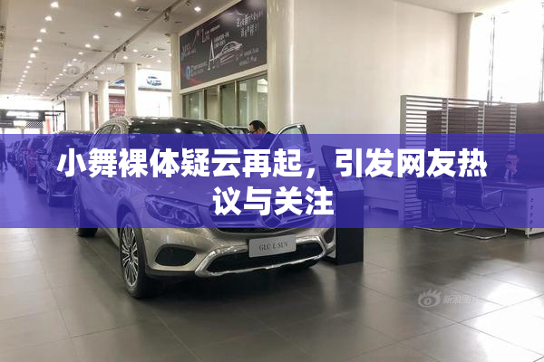 小舞裸体疑云再起，引发网友热议与关注