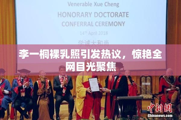 李一桐裸乳照引发热议，惊艳全网目光聚焦