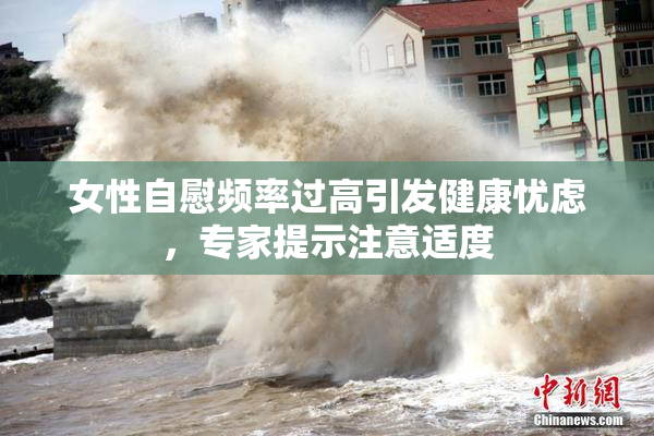 女性自慰频率过高引发健康忧虑，专家提示注意适度