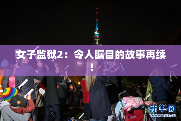 女子监狱2：令人瞩目的故事再续！