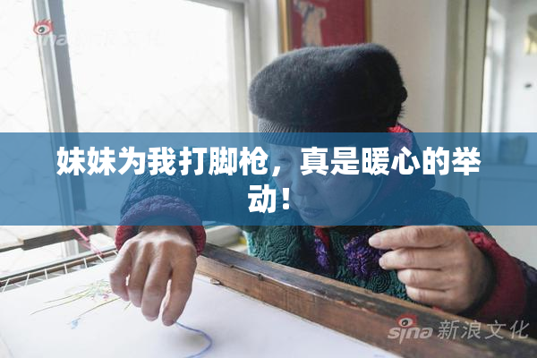 妹妹为我打脚枪，真是暖心的举动！