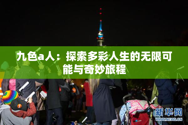 九色a人：探索多彩人生的无限可能与奇妙旅程