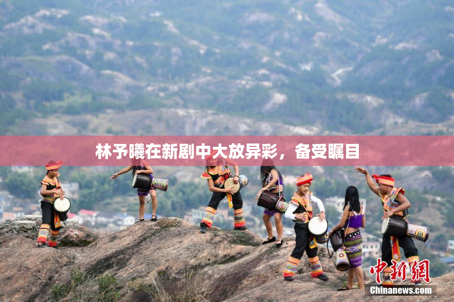 林予曦在新剧中大放异彩，备受瞩目