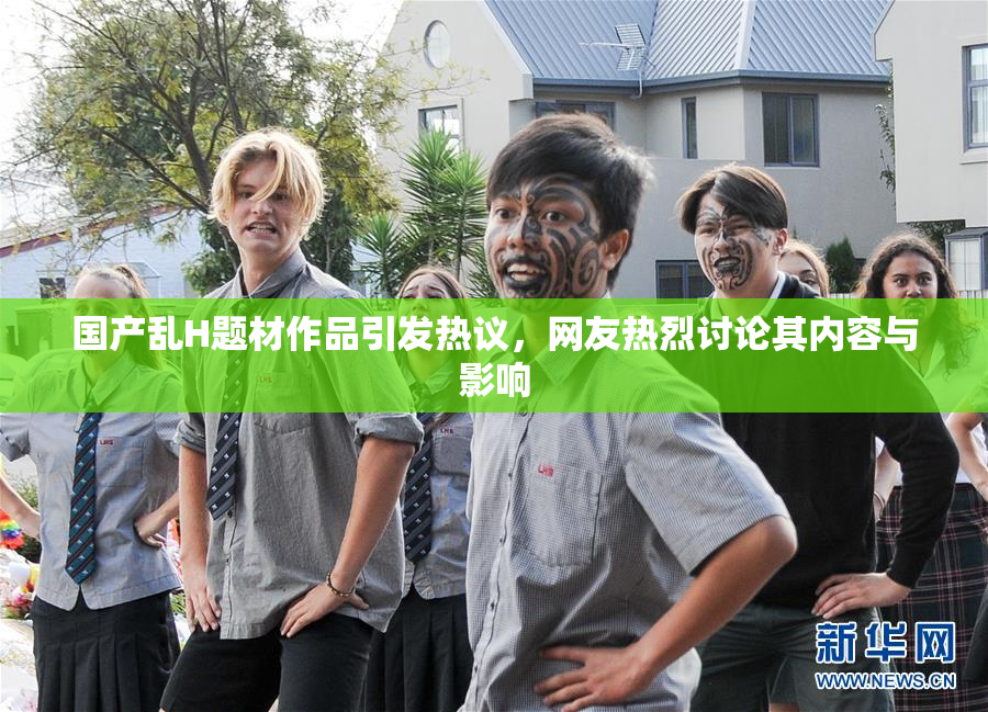国产乱H题材作品引发热议，网友热烈讨论其内容与影响