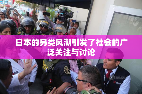 日本的另类风潮引发了社会的广泛关注与讨论