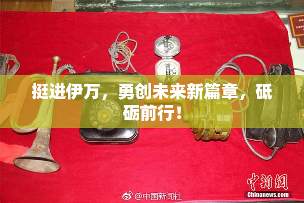 挺进伊万，勇创未来新篇章，砥砺前行！