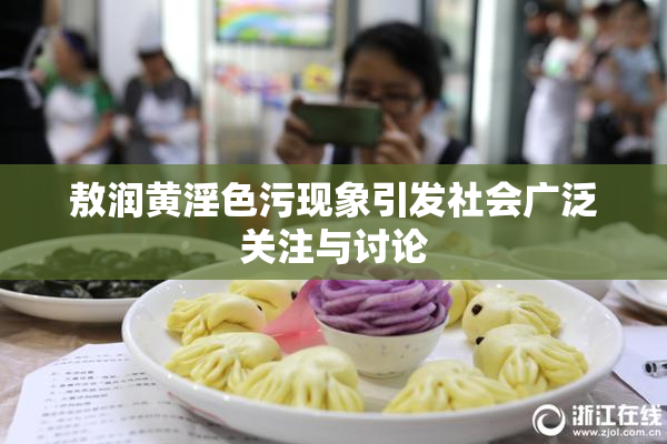 敖润黄淫色污现象引发社会广泛关注与讨论