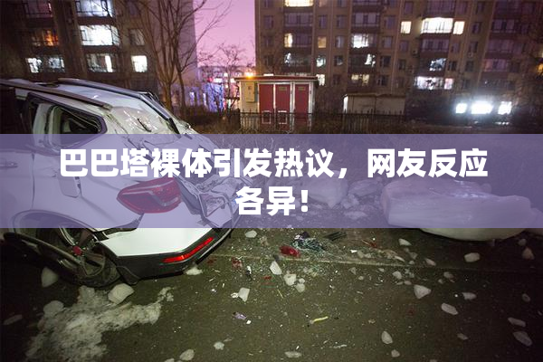 巴巴塔裸体引发热议，网友反应各异！