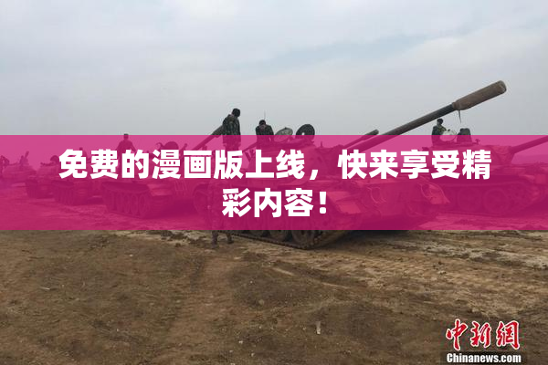 免费的漫画版上线，快来享受精彩内容！