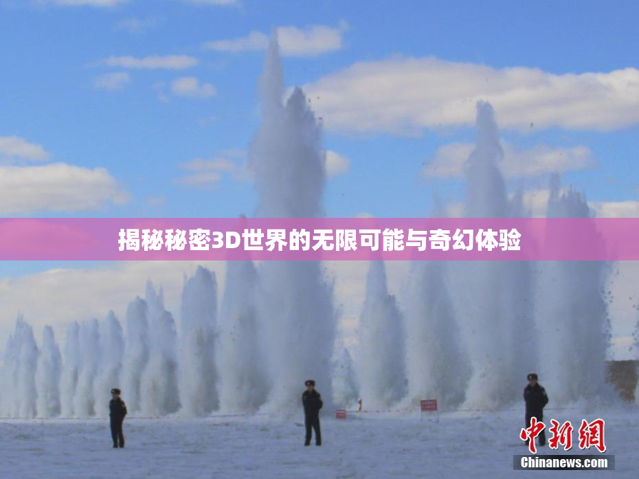 揭秘秘密3D世界的无限可能与奇幻体验