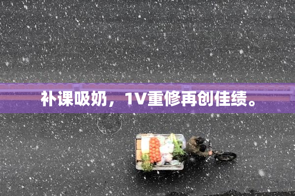 补课吸奶，1V重修再创佳绩。