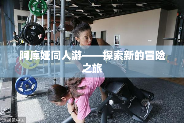 阿库娅同人游——探索新的冒险之旅