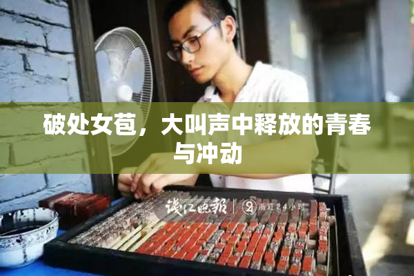 破处女苞，大叫声中释放的青春与冲动