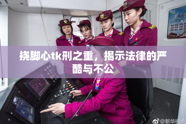 挠脚心tk刑之重，揭示法律的严酷与不公