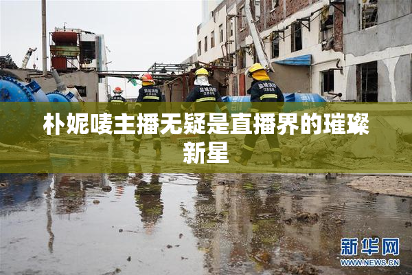 朴妮唛主播无疑是直播界的璀璨新星