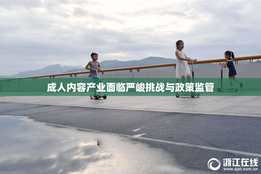 成人内容产业面临严峻挑战与政策监管