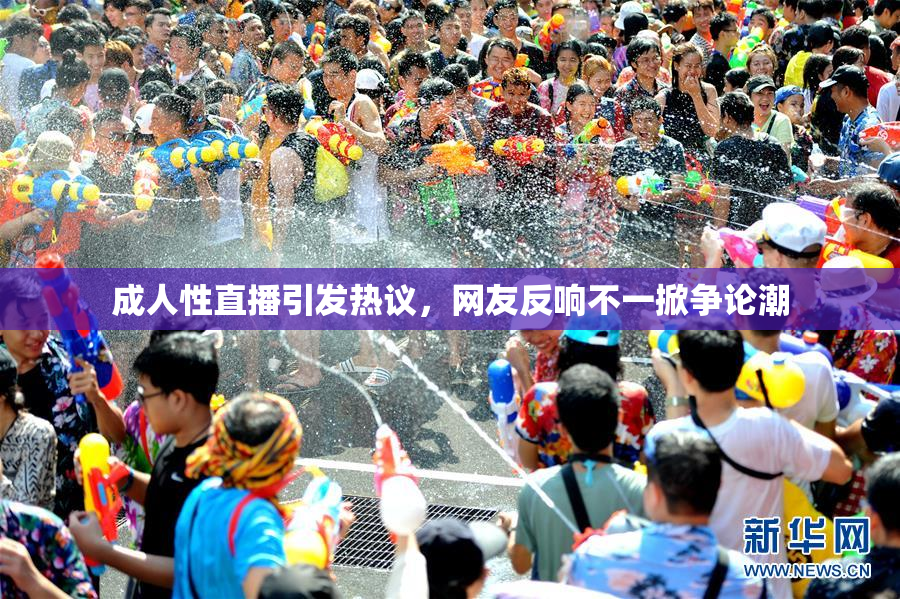 成人性直播引发热议，网友反响不一掀争论潮