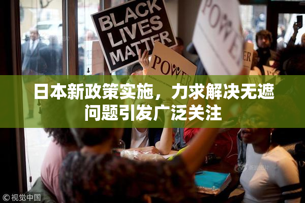 日本新政策实施，力求解决无遮问题引发广泛关注