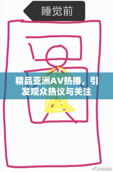 精品亚洲AV热播，引发观众热议与关注