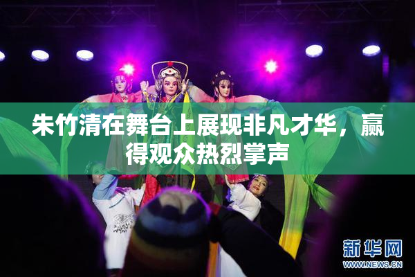 朱竹清在舞台上展现非凡才华，赢得观众热烈掌声