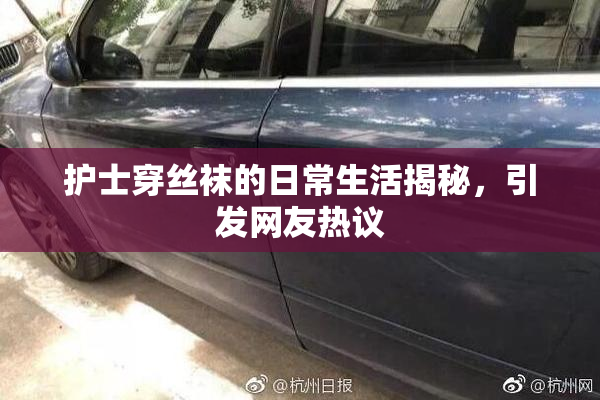 护士穿丝袜的日常生活揭秘，引发网友热议