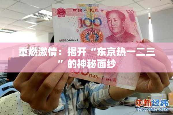 重燃激情：揭开“东京热一二三”的神秘面纱