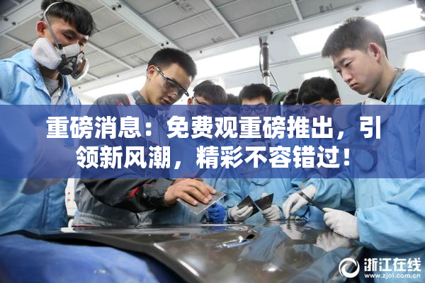 重磅消息：免费观重磅推出，引领新风潮，精彩不容错过！