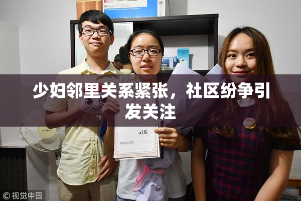 少妇邻里关系紧张，社区纷争引发关注