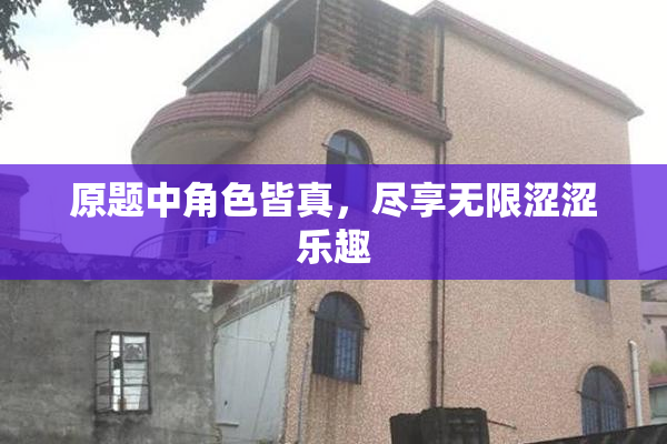 原题中角色皆真，尽享无限涩涩乐趣