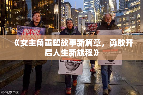 《女主角重塑故事新篇章，勇敢开启人生新旅程》