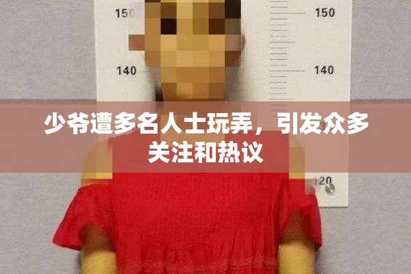 少爷遭多名人士玩弄，引发众多关注和热议